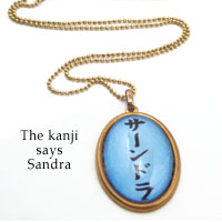 kanji necklace with her name in Japanese - this pendant says Sandra